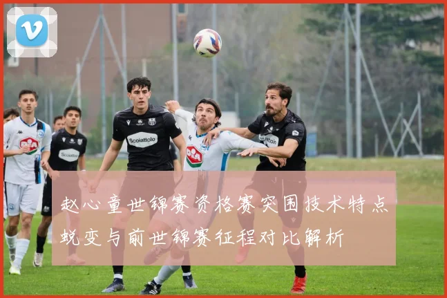 赵心童世锦赛资格赛突围技术特点蜕变与前世锦赛征程对比解析