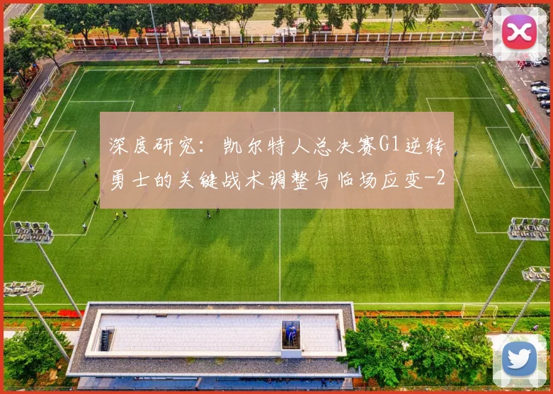 深度研究:凯尔特人总决赛G1逆转勇士的关键战术调整与临场应变